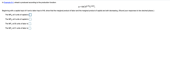 In Example 6.4, wheat is produced according to the production function: q 100 (K0.75L0.25). Beginning with a capital input of