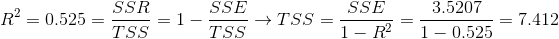 SSR SSE SSE 3.5207 R² = 0.525 = TSS = T SS = 1 TSS-1 1 - R2 1 - 595 = 1.412
