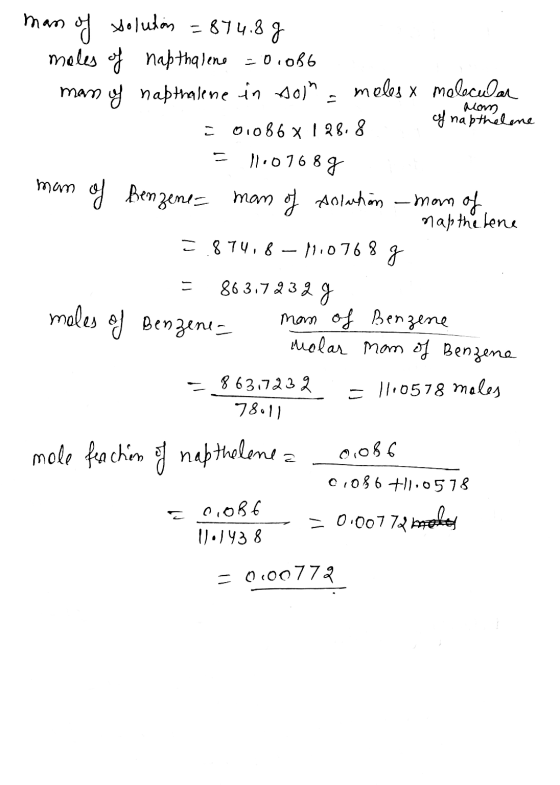 nom man of solution = 874.8g moles of napthalene = 0.086 many nabthalene in sol, moles x molecular of napthelone 01066 x 128