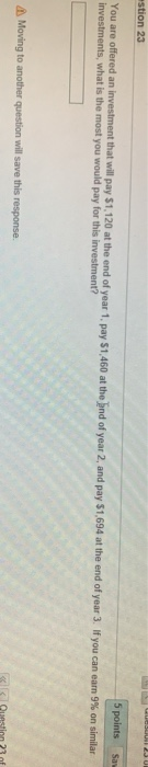#stion 23 5 points Saw You are offered an investment that will pay $1.120 at the end of year 1. pay $1,460 at the end of year