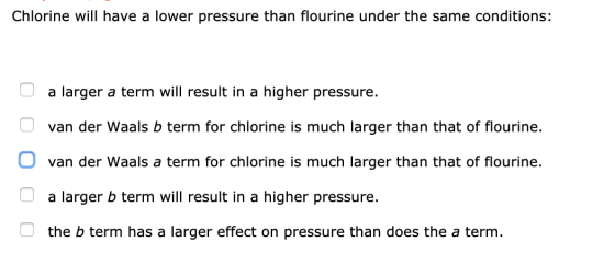 Chlorine will have a lower pressure than flourine under the same conditions: O a larger a term will result in a higher pressu