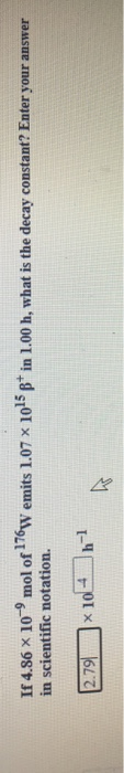 If 4.86 x 10-mol of 176W emits 1.07 x 1015B+ in 1.00 h, what is the decay constant? Enter your answer in scientific notation.