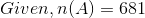 Given, n(A)= 681