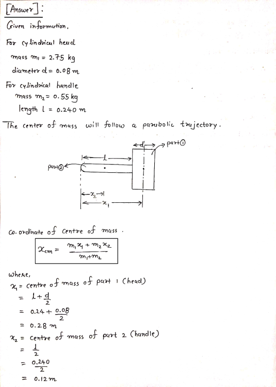 [Answer] : Given information, For cylindrical heud muss mi 2.75 kg diameter d = 0.08 m For cylindrical handle muss m2 = 0.55