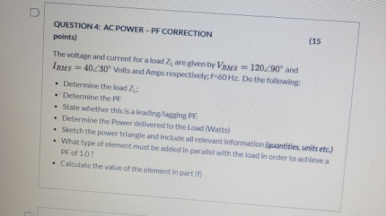 QUESTION 4: AC POWER - PF CORRECTION points) The voltage and current for a load Z are given by Vrms = 120290° and IRMS = 4023