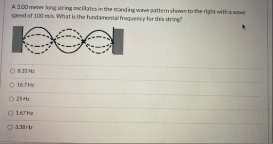 A 3.00 meter long string oscillates in the standing wave pattern shown to the right with a wave speed of 100 m/s. What is the