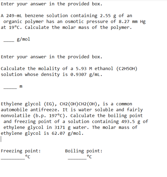 Enter your answer in the provided box. A 249-ml benzene solution containing 2.55 g of an organic polymer has an osmotic press