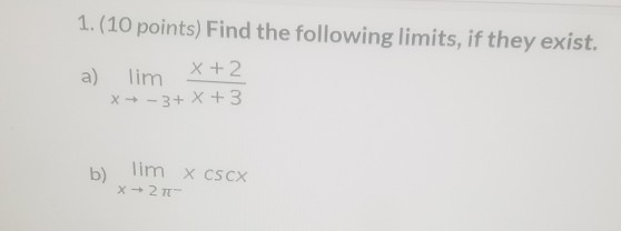 1. (10 points) Find the following limits, if they exist. a) lim X+2 x 7.-3+ x +3 b) lim XCSCX x → 211