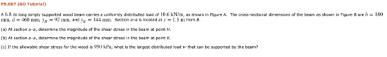 P9.007 (GO Tutorial) A 6.8 m long simply supported wood beam carries a uniformly distributed load of 10.6 kN/m, as shown in F