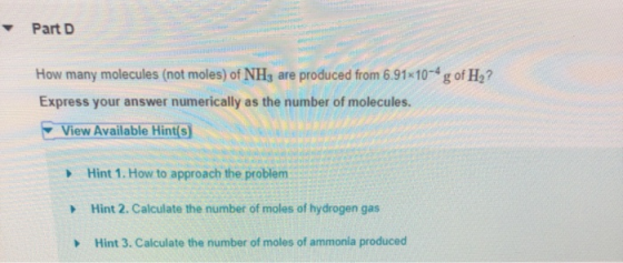 Part D How many molecules (not moles) of NH3 are produced from 6.91*10-4 g of H? Express your answer numerically as the numbe