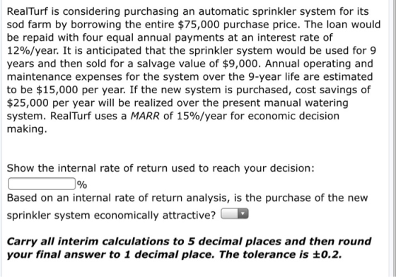 RealTurf is considering purchasing an automatic sprinkler system for its sod farm by borrowing the entire $75,000 purchase pr