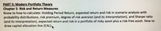 PART II: Modern Portfolio Theory Chapter 5: Risk and Return Measures Know to how to calculate: Holding Period Return, expecte