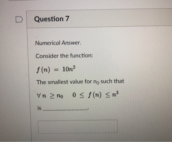 Question 7 Numerical Answer. Consider the function f(n) = 10n2 The smallest value for no such that n 2 no iS