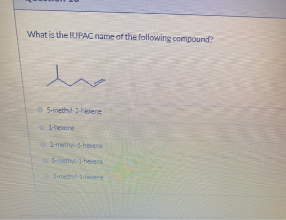 What is the IUPAC name of the following compound? 5-methyl-2-hexene 1-hexene 2-methyl-5-hexene S-methyl-1-hexene 2-methyl-1-h