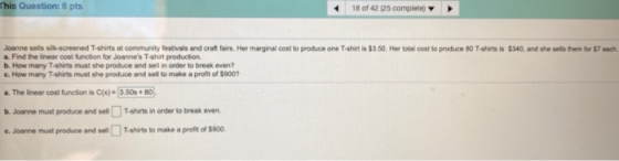This Question: 6 pts 18 of 42 25 complete) Joanne sells sik-screened T-shirts at community festivals and craft fairs. Her mar