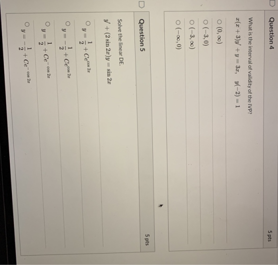 Question 4 5 pts What is the interval of validity of the IVP? x(x + 3)y + y = 3x, y(-2) = 1 O (0,00) o(-3,0) o(-3,00) o(-0,0)
