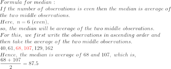 Formula for median : If the number of observations is even then the median is average of the two middle observations. Here, n
