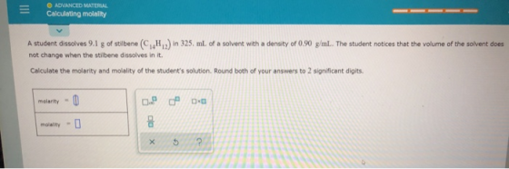 ADVANCED MATERIAL Calculating molality ) in 325 ml of a solvent with a density of 0.90 g/mL. The student notices that the vol