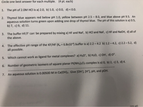 Circle one best answer for each multiple. (4 pt. each) 1. The pH of 2.OM HCl is a) 2.0, b) 1.0, c) 0.0, d) <0.0. 2. Thymol bl