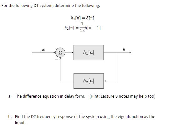 For the following DT system, determine the following: hi[n] = [n] 1 h2[n] = 128[n – 1] T y hin] ha[n] a. The difference equat