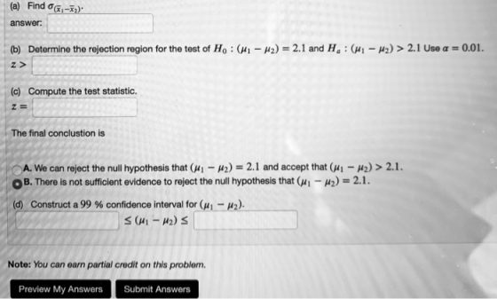 (a) Find 6,-x2). answer: (b) Determine the rejection region for the test of H. : (H1 - H2) = 2.1 and H,:(H1 - H2) > 2.1 Use a