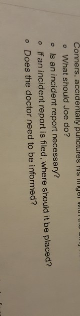 Conners, accidentally punctures is inyer WT UU o What should Joe do? • Is an incident report necessary? of an incident report