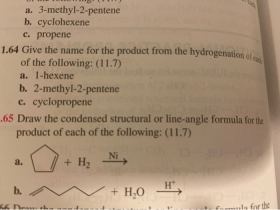 each a. 3-methyl-2-pentene b. cyclohexene с. propene 1.64 Give the name for the product from the hydrogenation of ead of the