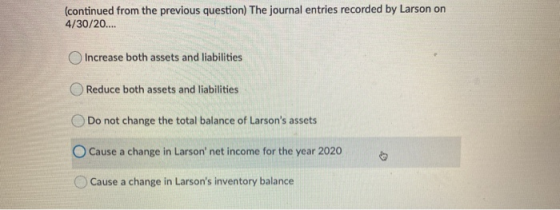 (continued from the previous question) The journal entries recorded by Larson on 4/30/20.... Increase both assets and liabili