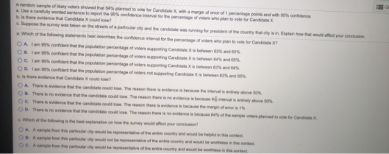 A random sample of ikely voters showed that 64 % planned to vote for Candidate X, with a margin of eror of 1 percentage point