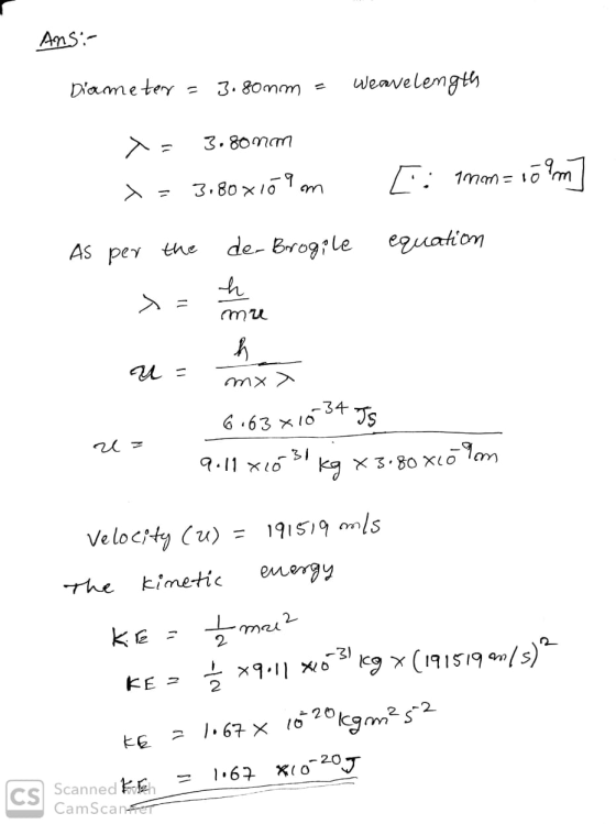 Ans:- Diametery = 3.80nm - Weavelength X 3.80mm x= 3.80x109 m [: mm= 10 m] As per the de-Brogile equation u=h a = mx> 6.63 x