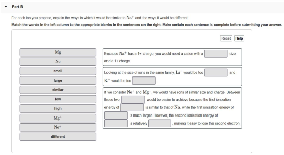 Part B For each ion you propose, explain the ways in which it would be similar to Na+ and the ways it would be different Matc