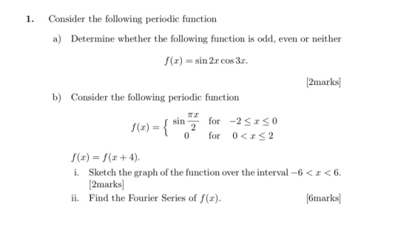 1. Cousider the followving periodic function a) Determine whether the following function is odd, even or neither f(x) = sin 2
