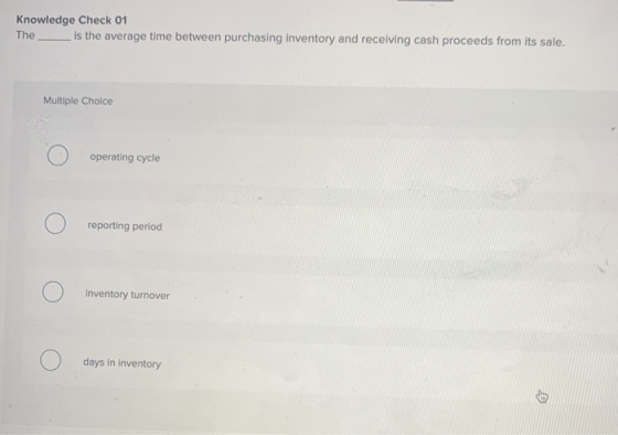 Knowledge Check 01 The is the average time between purchasing inventory and receiving cash proceeds from its sale. Multiple C