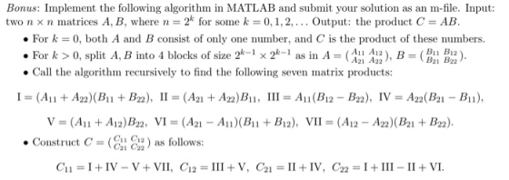 Bonus: Implement the following algorithm in MATLAB and submit your solution as an m-file. Input: two n x n matrices A, B, whe