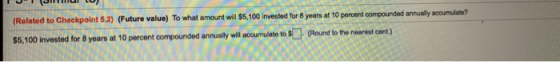(Related to Checkpoint 5.2) (Future value) To what amount will $5,100 invested for 8 years at 10 percent compounded annually