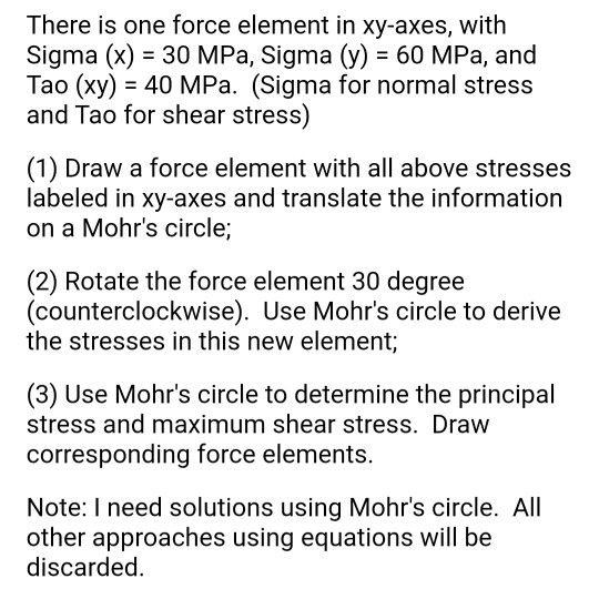 There is one force element in xy-axes, with Sigma (x) = 30 MPa, Sigma (y) = 60 MPa, and Tao (xy) = 40 MPa. (Sigma for normal