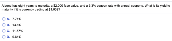 A bond has eight years to maturity, a $2,000 face value, and a 6.3% coupon rate with annual coupons. What is its yield to mat