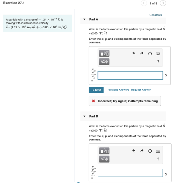 Exercise 27.1 < 1 of 9 » Constants Part A A particle with a charge of -1.24 x 10-8 Cis moving with instantaneous velocity ✓ =