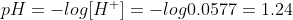 pH = -log [H^+] = - log 0.0577 = 1.24