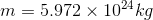 m = 5.972 imes 10^{24}kg