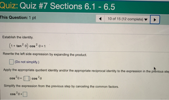 Quiz: Quiz #7 Sections 6.1 - 6.5 This Question: 1 pt 10 of 15 (12 complete) Establish the identity. (1 + tan? e) cos? e = 1 R