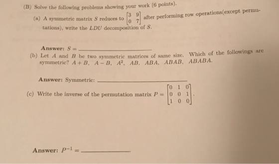 (B) Solve the following problems showing your work (6 points) (a) A symmetric matrix S reduces to 7 tations), write the LDU d