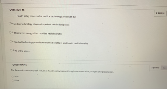 QUESTION 15 2 points Health policy concerns for medical technology are driven by a. Medical technology plays an important rol