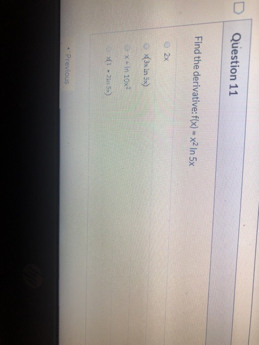 Question 11 Find the derivative: f(x) = x2 In 5x 2x (3x In 5x) X+ In 10x **Previous