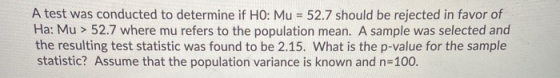 A test was conducted to determine if HO: Mu = 52.7 should be rejected in favor of Ha: Mu > 52.7 where mu refers to the popula