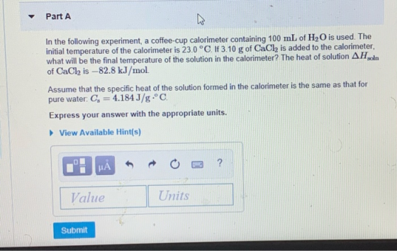Part A In the following experiment, a coffee-cup calorimeter containing 100 mL of H2O is used. The initial temperature of the