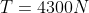 T = 4300 N