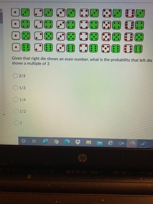 Given that right die shows an even number, what is the probability that left die shows a multiple of 3 2/3 1/3 O 1/4 0 1/2 o