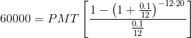 60000=PMT\left[\frac{1-\left(1+\frac{0.1}{12}\right)^{-12\cdot 20}}{\frac{0.1}{12}}\right]