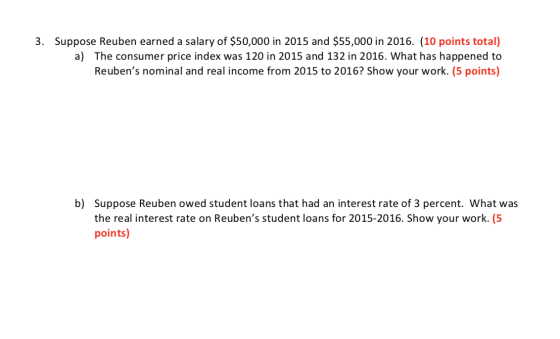 3. Suppose Reuben earned a salary of $50,000 in 2015 and $55,000 in 2016. (10 points total) a) The consumer price index was 1